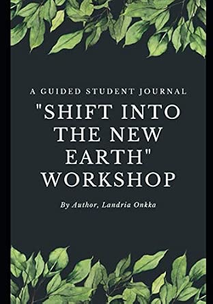 Shift into the New Earth Workshop: A Guided Student Journal by Landria Onkka