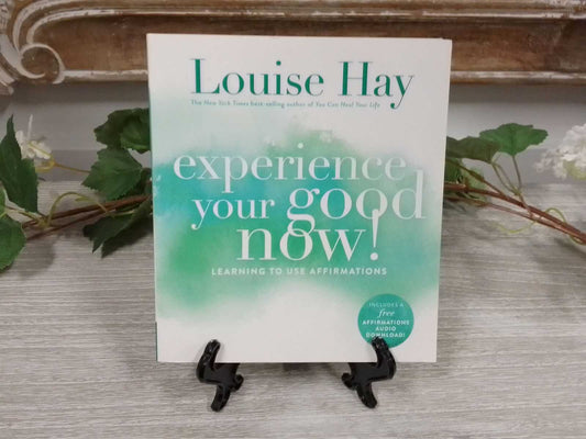 Experience Your Good Now! By Louise Hay