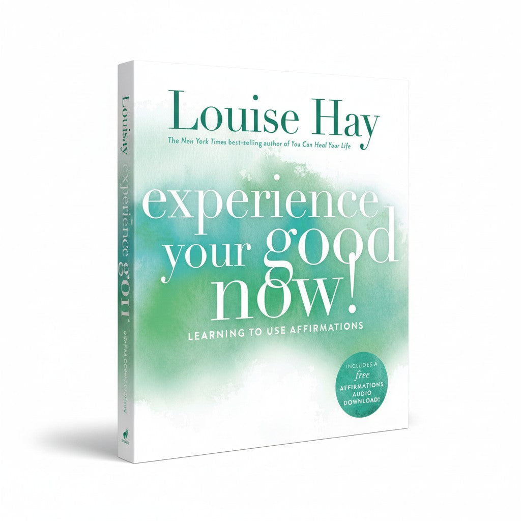 Experience Your Good Now! By Louise Hay