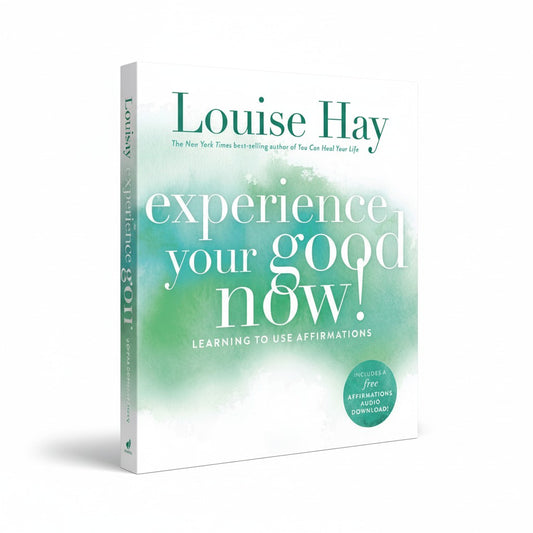 Experience Your Good Now! By Louise Hay