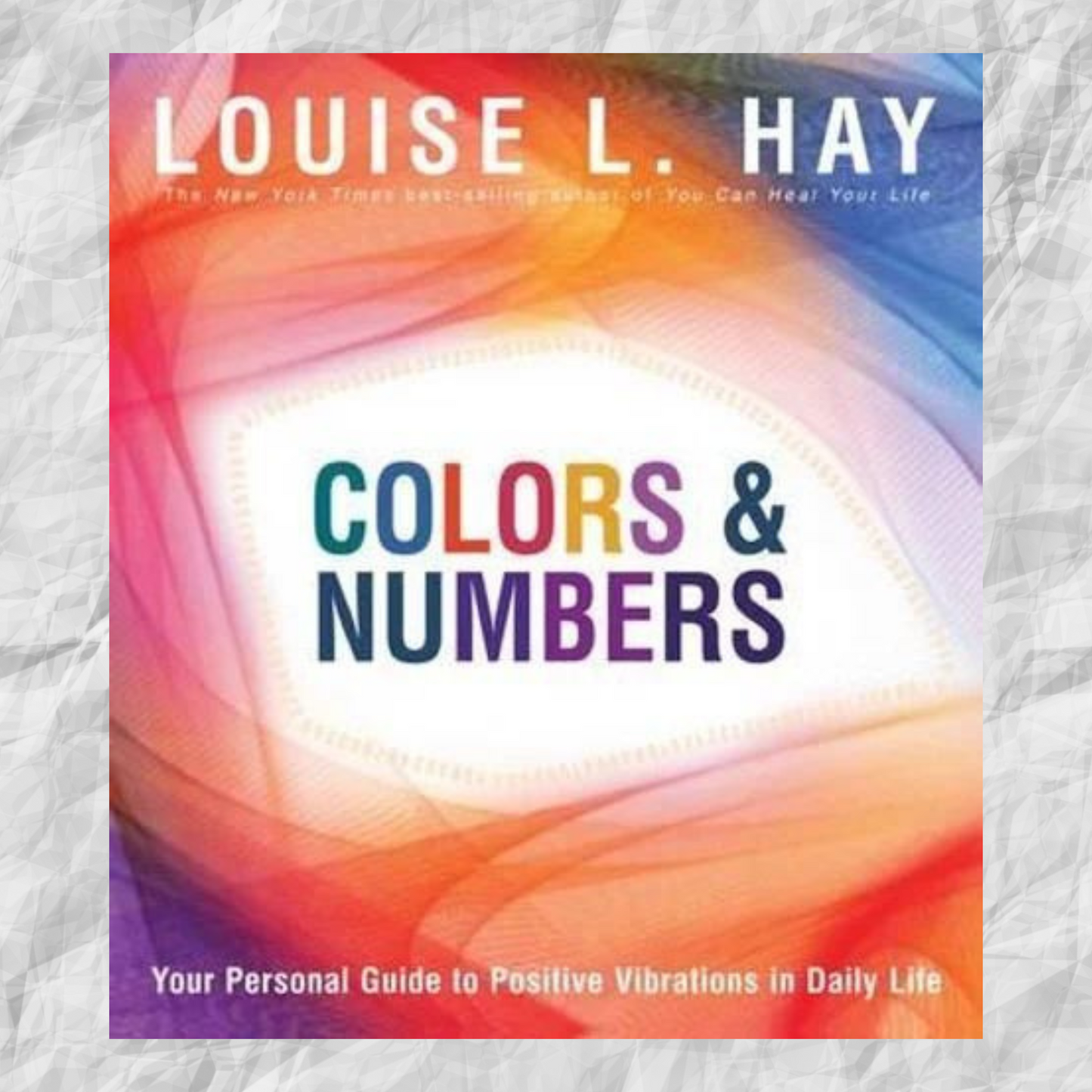 Colours & Numbers: Your Personal Guide to Positive Vibrations in Daily Life by Louise Hay