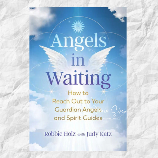 Angels in Waiting: How to Reach Out to Your Guardian Angels and Spirit Guides