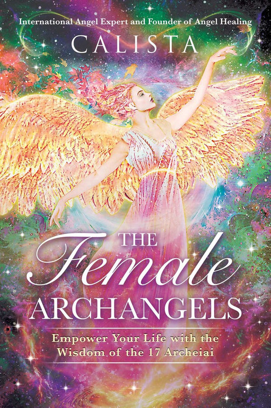 FEMALE ARCHANGELS, THE: EMPOWER YOUR LIFE WITH THE WISDOM…