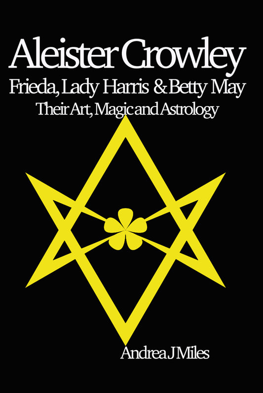 ALEISTER CROWLEY: FRIEDA,LADY HARRIS & BETTY MAY by J MILES, ANDREA