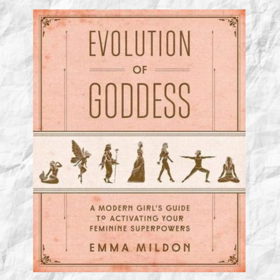 Evolution of Goddess-A Modern Girl's Guide to Activating Your Feminine Superpowers