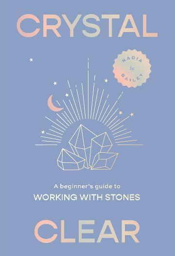 Crystal Clear: A beginner’s guide to working with stones
Author : Nadia Bailey