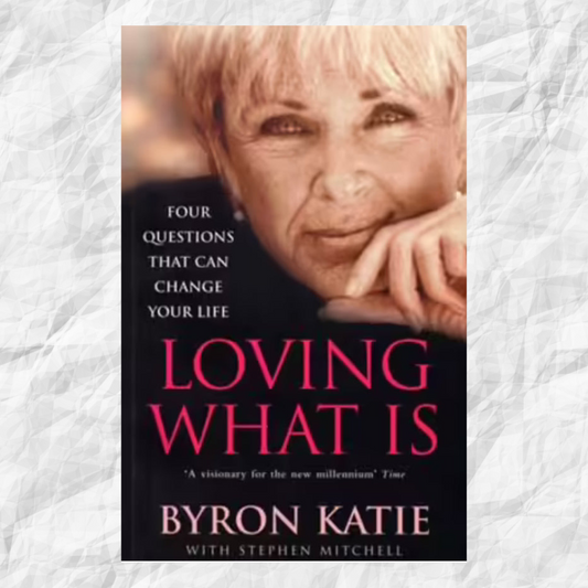 Loving What Is: Four Questions that can Change Your Life by Byron Katie with Stephen Mitchell