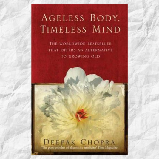 Ageless Body, Timeless Mind: A Practical Alternative To Growing Old