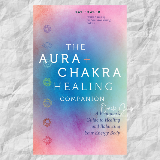 Aura & Chakra Healing Companion, The: A Beginner's Guide to Healing and Balancing Your Energy Body