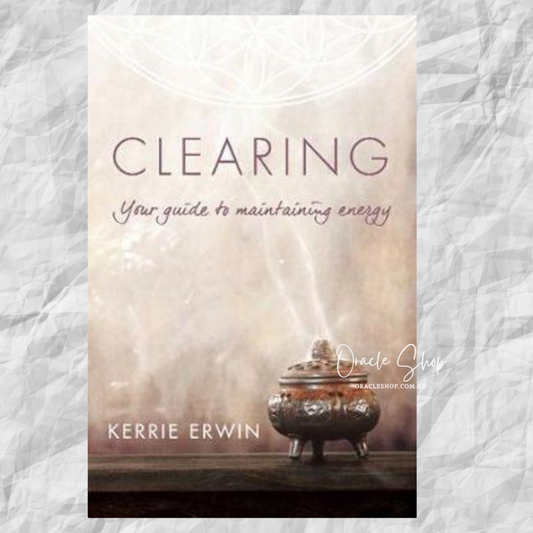 Clearing: Your guide to maintaining healthy energy by Kerrie Erwin