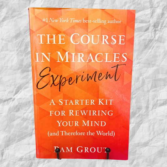 Course in Miracles Experiment, The: A Starter Kit for Rewiring Your Mind (and Therefore the World)