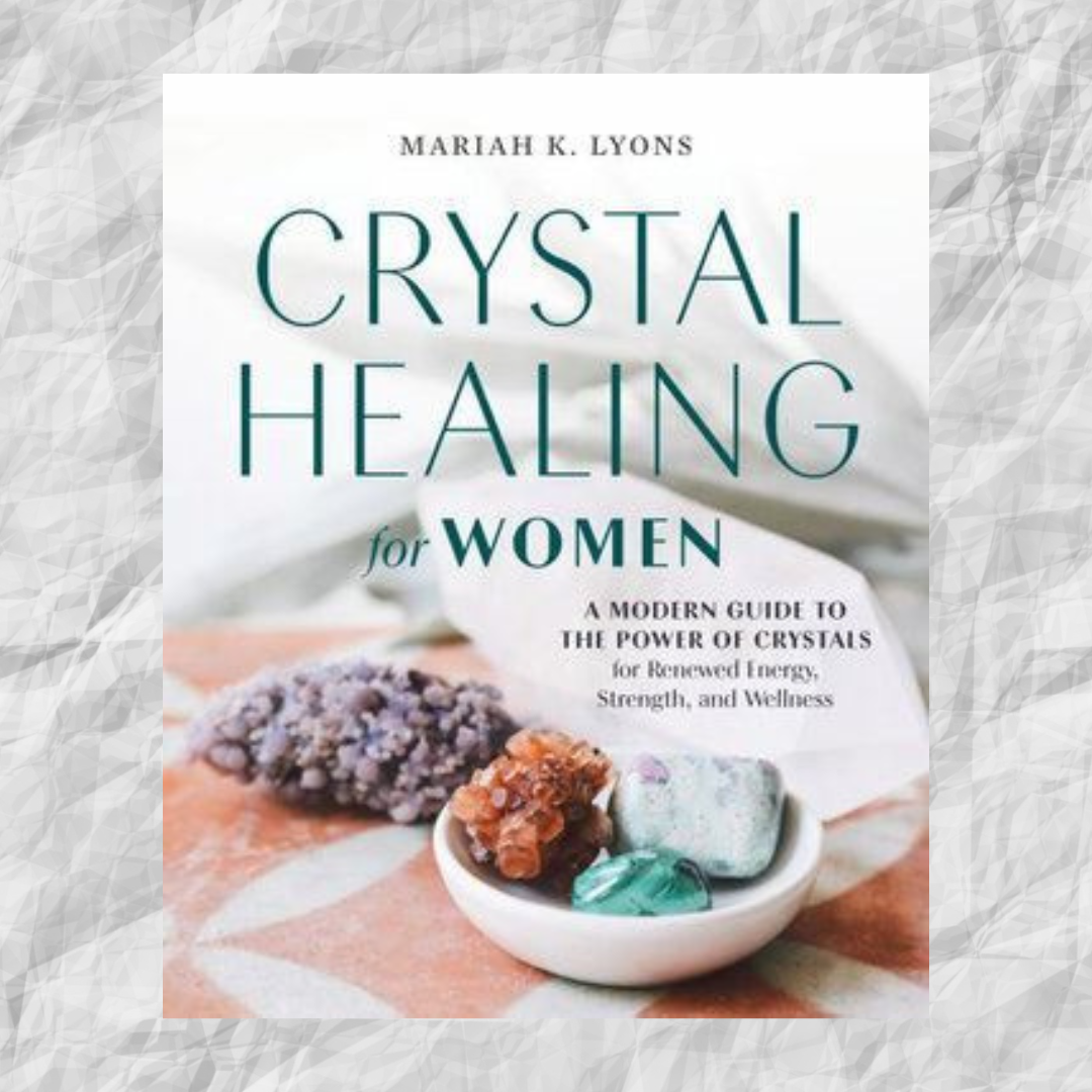 Crystal Healing for Women: A Modern Guide to the Power of Crystals for Renewed Energy, Strength, and Wellness