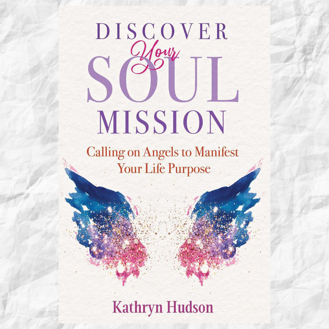 Discover Your Soul Mission: Calling on Angels to Manifest Your Life Purpose