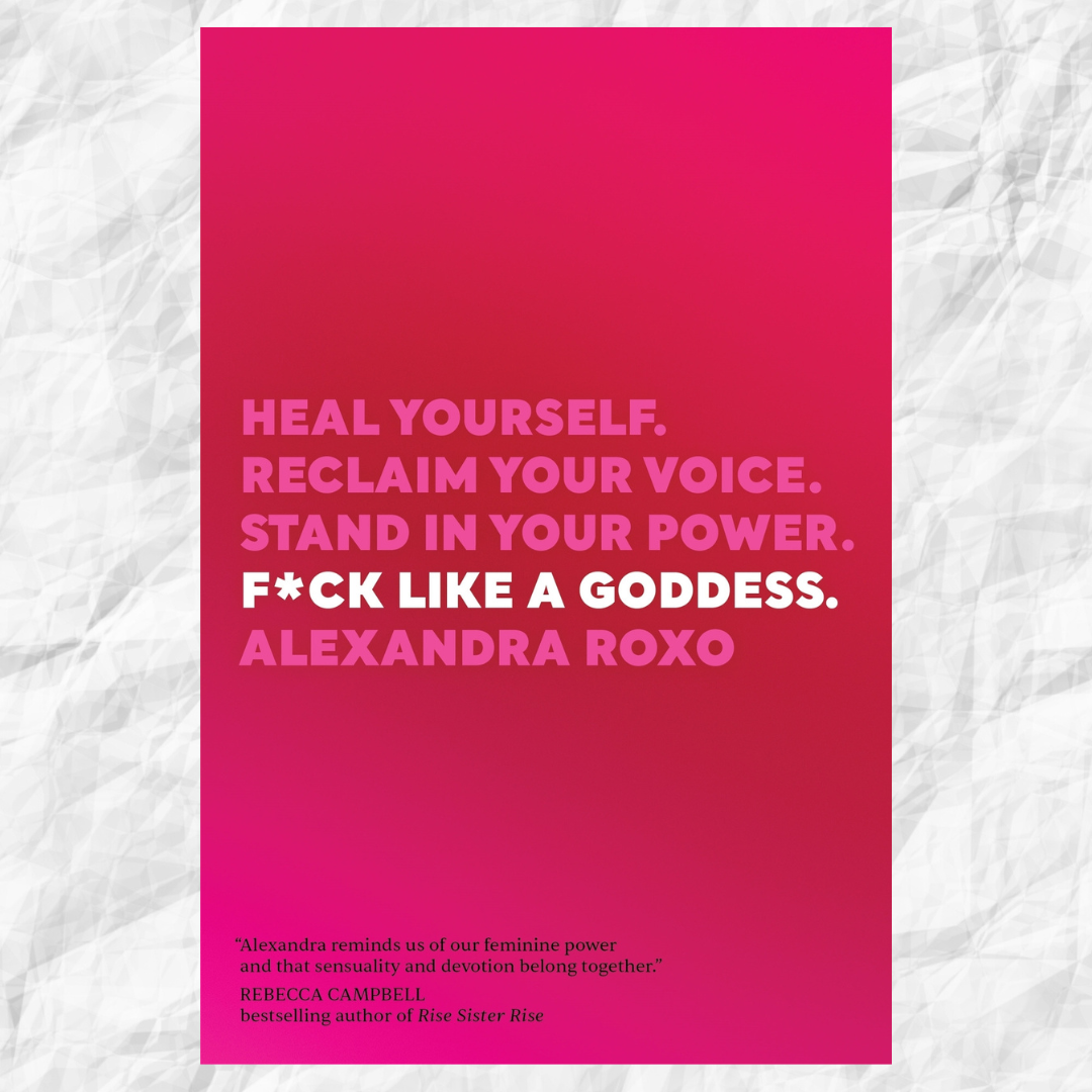 F*ck Like a Goddess: Heal Yourself. Reclaim Your Voice. Stand in Your Power. Author : Alexandra Roxo