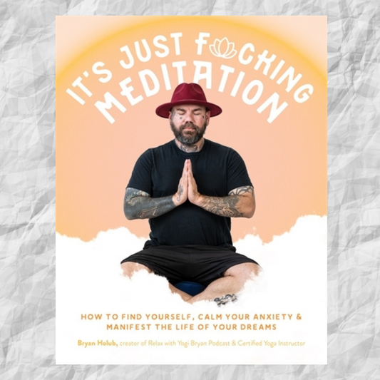 It's Just Fucking Meditation: How to Find Yourself, Calm Your Anxiety and Manifest the Life of Your Dreams