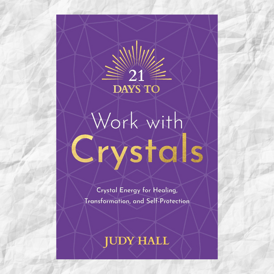 21 Days to Work with Crystals: Crystal Energy for Healing, Transformation, and Self-Protection