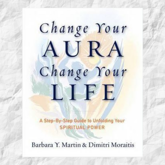 Change Your Aura, Change Your Life: A Step-by-Step Guide to Unfolding Your Spiritual Power