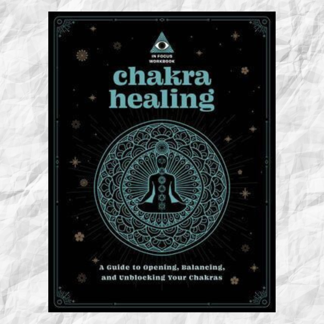 Chakra Healing: An In Focus Workbook: A Guide to Opening, Balancing, and Unblocking Your Chakras: Volume 2