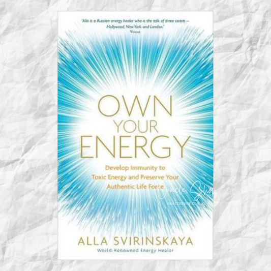 Own Your Energy – Develop Your Immunity to Toxic Energy and Preserve Your Authentic Life Force by Alla Svirinskaya