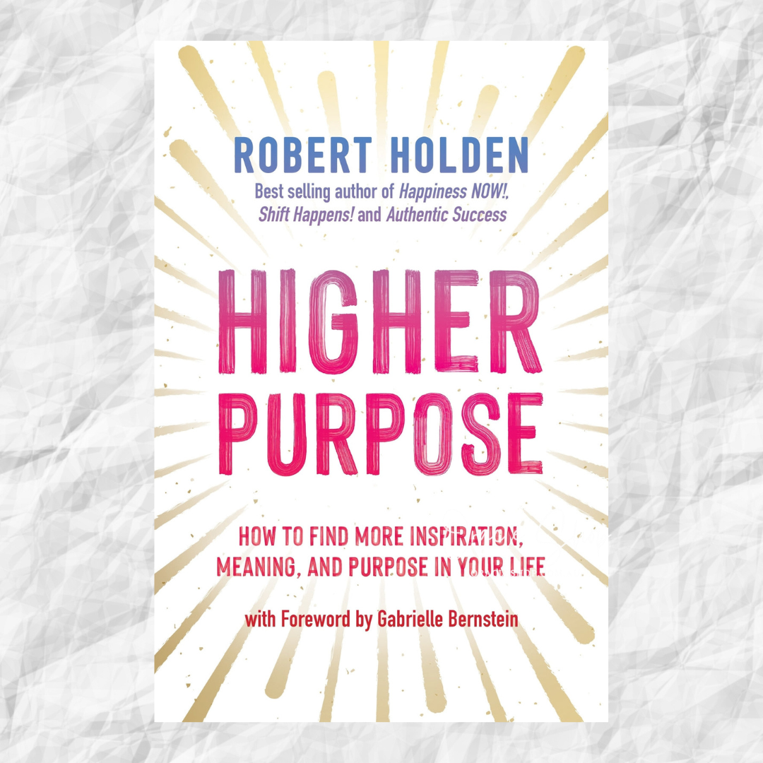 Higher Purpose: How to Find More Inspiration, Meaning, and Purpose in Your Life