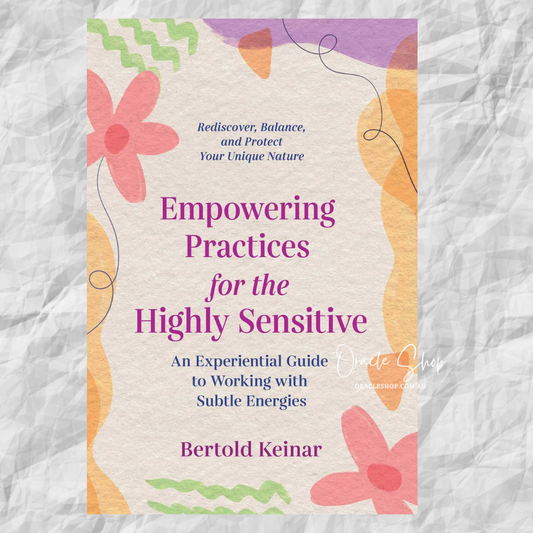 Empowering Practices for the Highly Sensitive: An Experiential Guide to Working with Subtle Energies