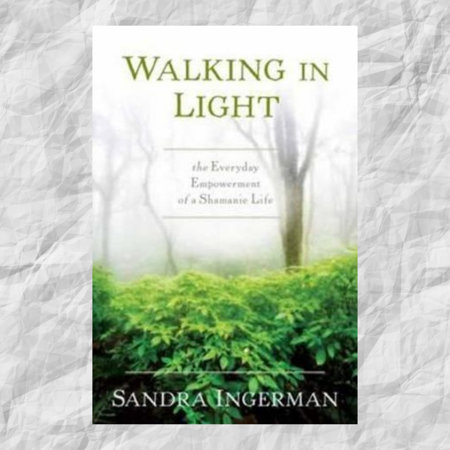 Walking in Light: The Everyday Empowerment of a Shamanic Life Author : Sandra Ingerman