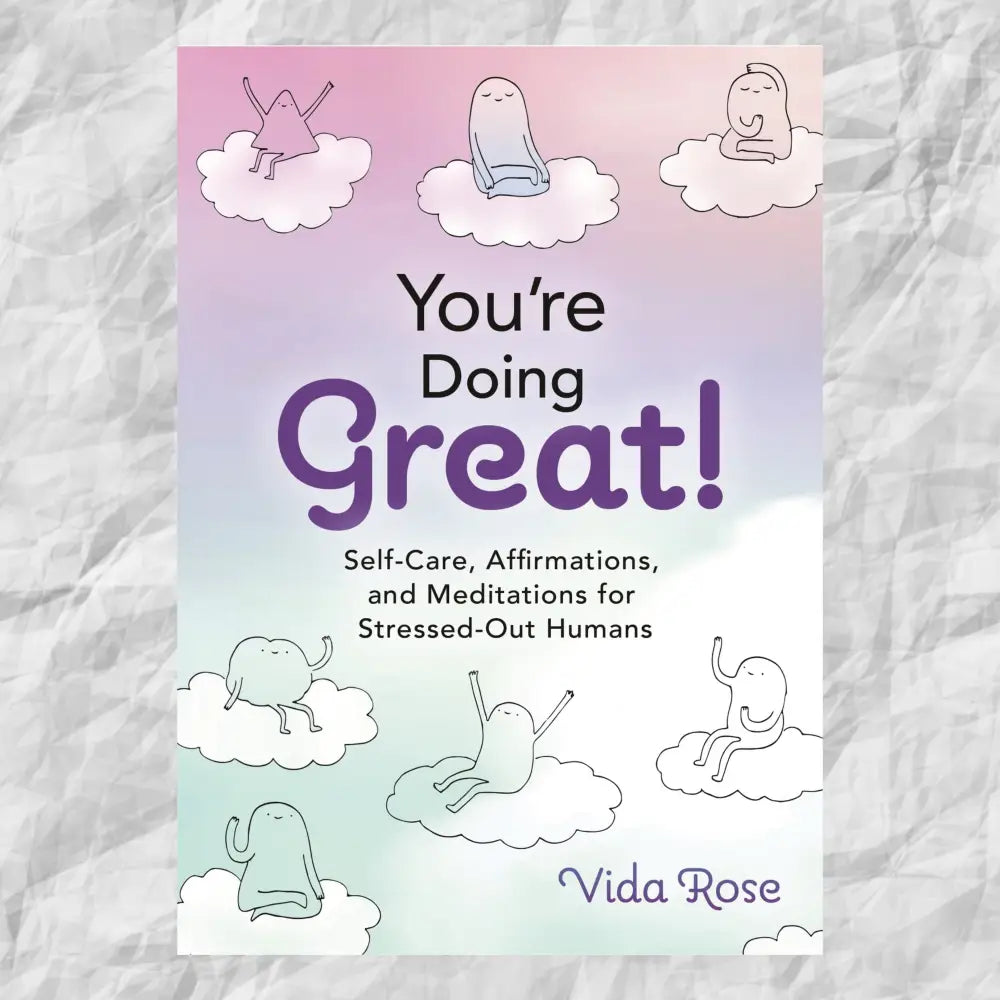 You’re Doing Great!: Self-Care Affirmations and Meditations for Stressed-Out Humans Author: Vida Rose book